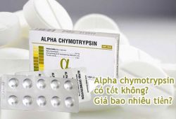 Alpha chymotrypsin có tốt không? Giá bao nhiêu tiền? Hướng dẫn cách sử dụng