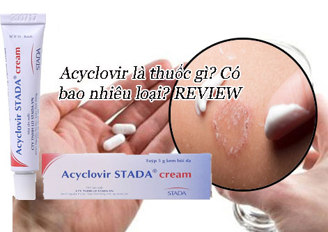 Review acyclovir là thuốc gì? Chữa bệnh ngoài da có tốt không?