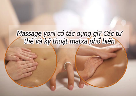 Massage yoni có tác dụng gì? Các tư thế và kỹ thuật matxa phổ biến