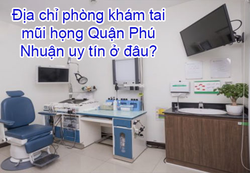 Địa chỉ phòng khám tai mũi họng Quận Phú Nhuận uy tín ở đâu? Cơ sở bệnh viên nào chất lượng?